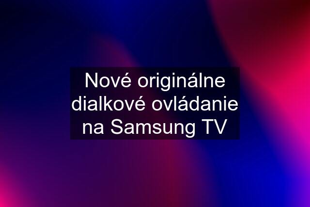 Nové originálne dialkové ovládanie na Samsung TV