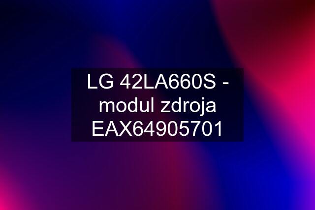 LG 42LA660S - modul zdroja EAX64905701