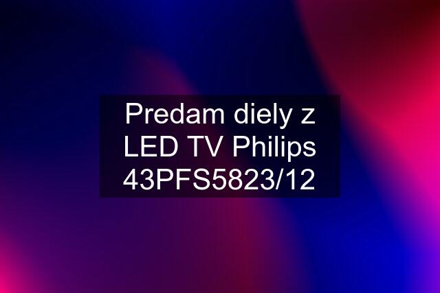 Predam diely z LED TV Philips 43PFS5823/12