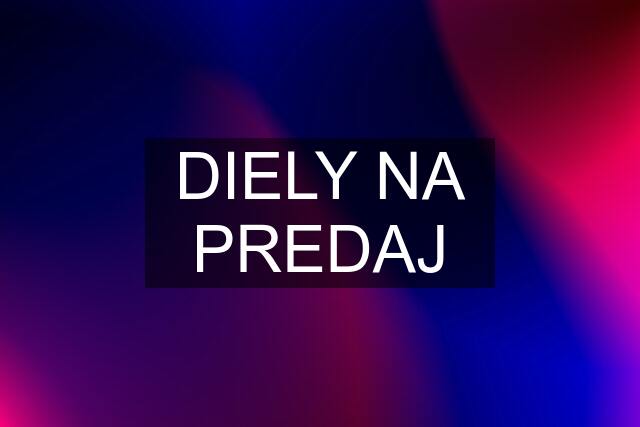 DIELY NA PREDAJ