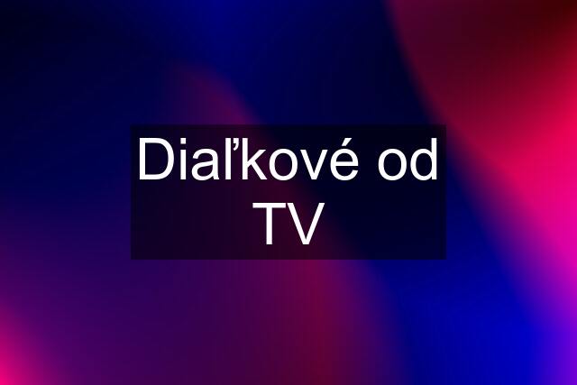 Diaľkové od TV