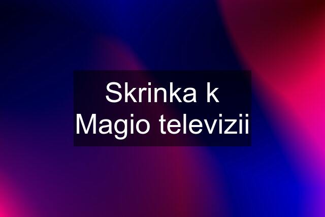 Skrinka k Magio televizii