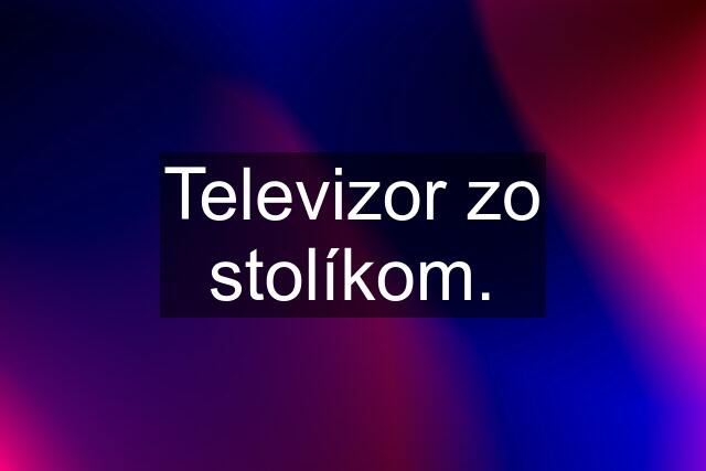 Televizor zo stolíkom.