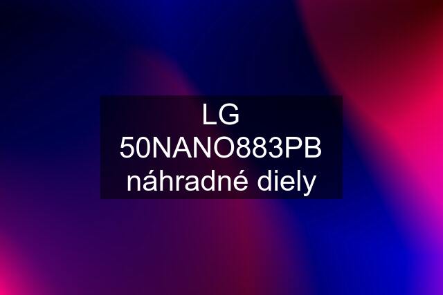 LG 50NANO883PB náhradné diely