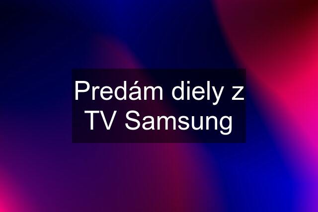 Predám diely z TV Samsung