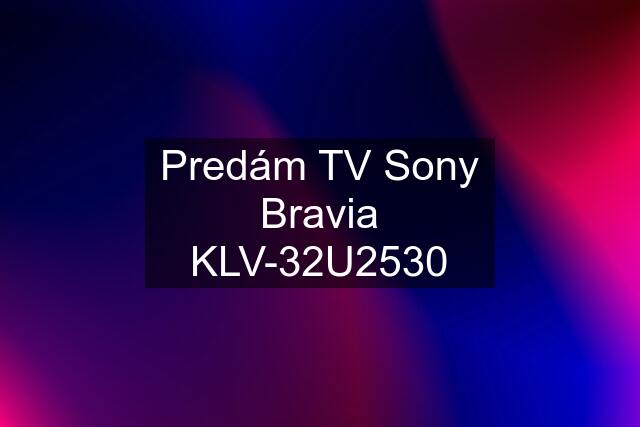 Predám TV Sony Bravia KLV-32U2530