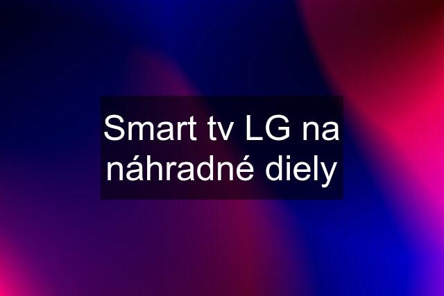 Smart tv LG na náhradné diely