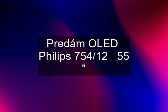 Predám OLED  Philips 754/12   55 "