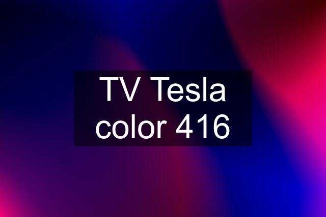 TV Tesla color 416