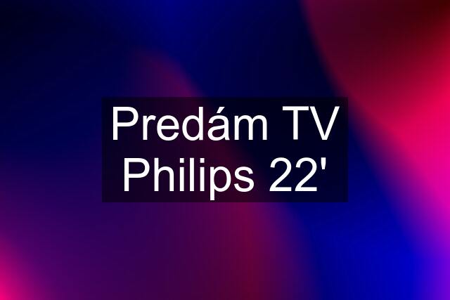 Predám TV Philips 22'