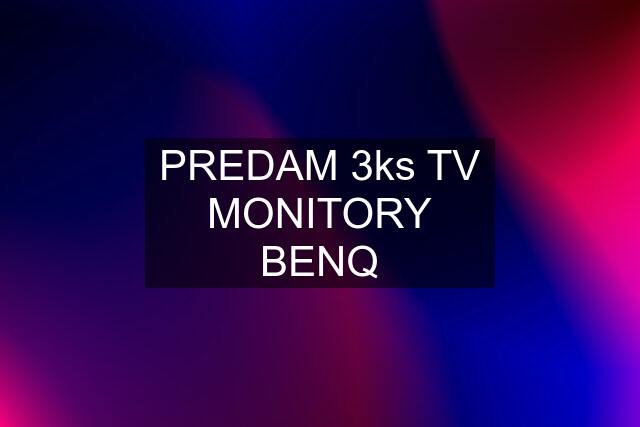 PREDAM 3ks TV MONITORY BENQ