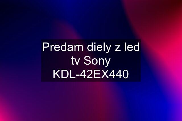 Predam diely z led tv Sony KDL-42EX440