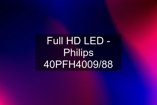 Full HD LED - Philips 40PFH4009/88