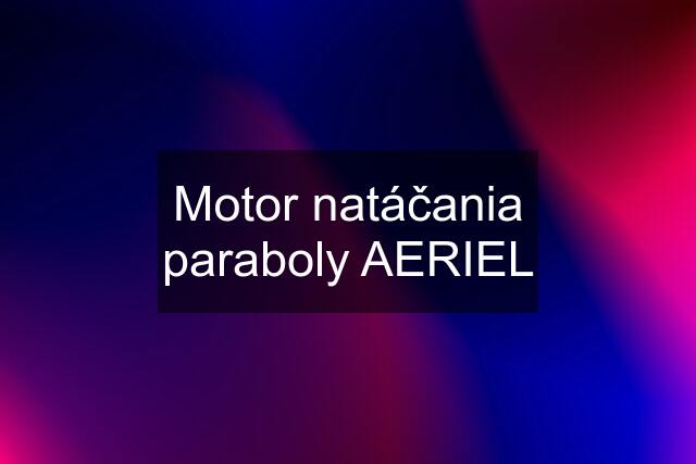 Motor natáčania paraboly AERIEL