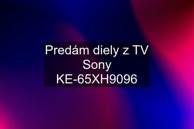 Predám diely z TV Sony KE-65XH9096