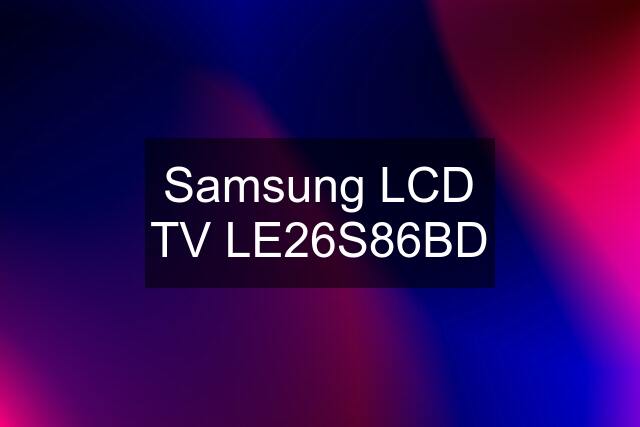 Samsung LCD TV LE26S86BD