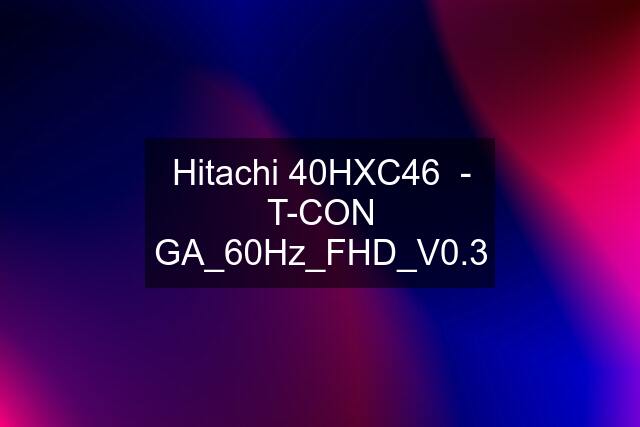 Hitachi 40HXC46  - T-CON GA_60Hz_FHD_V0.3