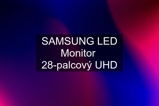 SAMSUNG LED Monitor  28-palcový UHD