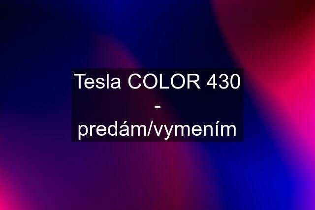 Tesla COLOR 430 - predám/vymením