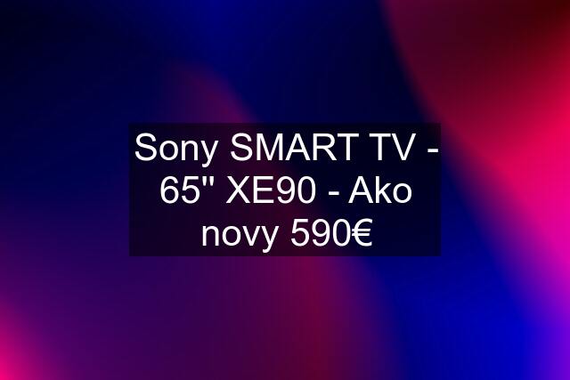 Sony SMART TV - 65'' XE90 - Ako novy 590€