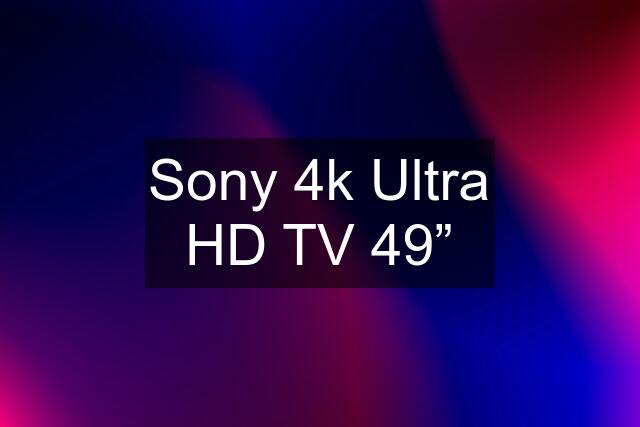 Sony 4k Ultra HD TV 49”