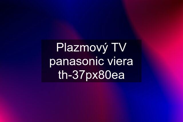 Plazmový TV panasonic viera th-37px80ea