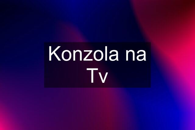 Konzola na Tv