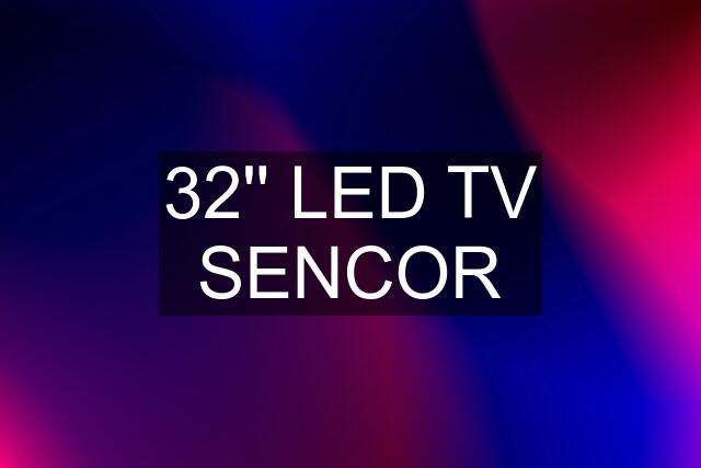 32'' LED TV SENCOR