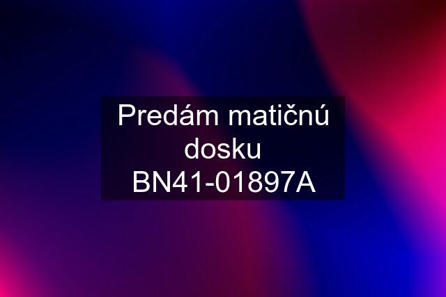 Predám matičnú dosku BN41-01897A