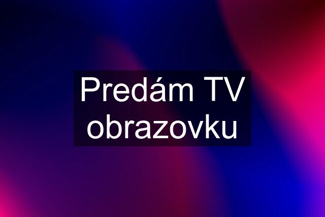 Predám TV obrazovku