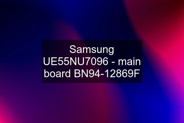 Samsung UE55NU7096 - main board BN94-12869F