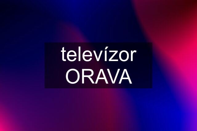 televízor ORAVA