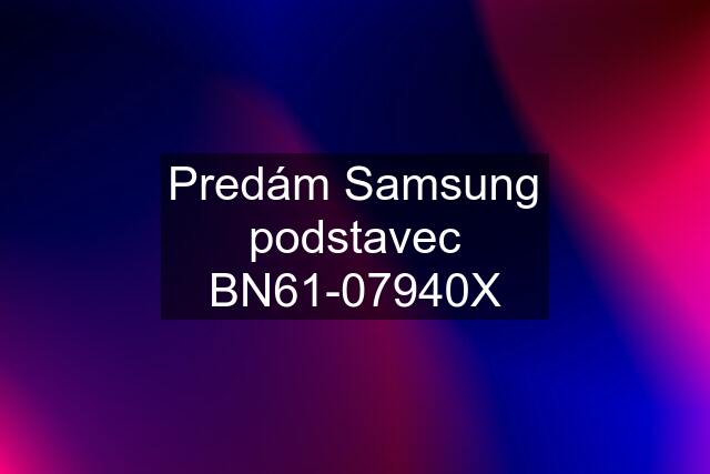 Predám Samsung podstavec BN61-07940X