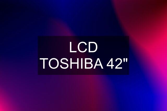 LCD TOSHIBA 42"