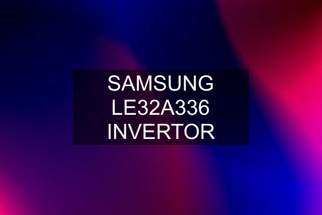 SAMSUNG LE32A336 INVERTOR