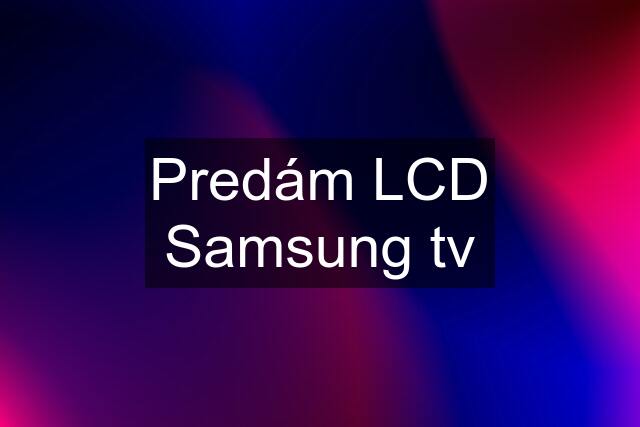 Predám LCD Samsung tv