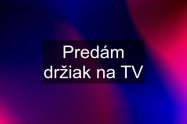 Predám držiak na TV