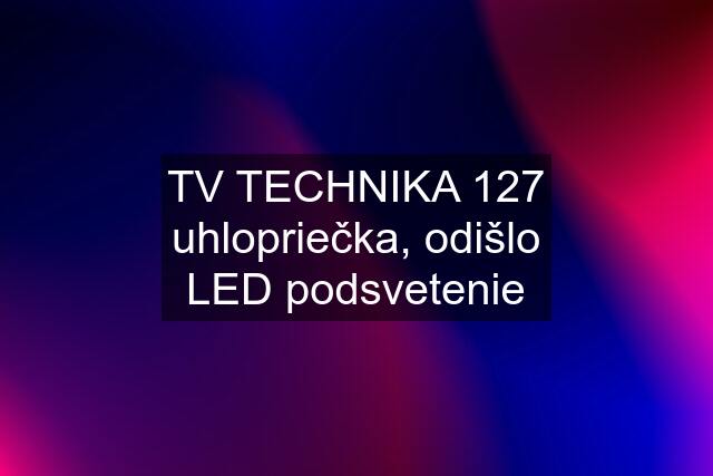 TV TECHNIKA 127 uhlopriečka, odišlo LED podsvetenie