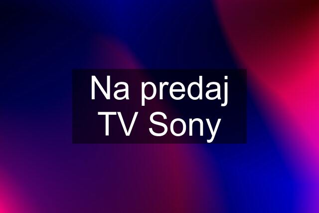 Na predaj TV Sony