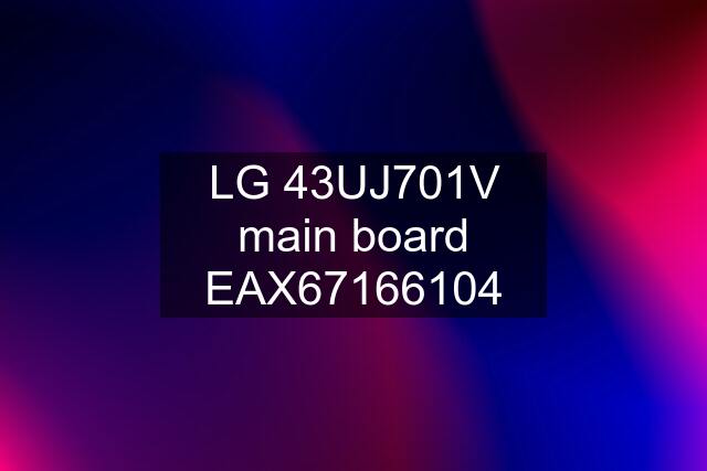 LG 43UJ701V main board EAX67166104