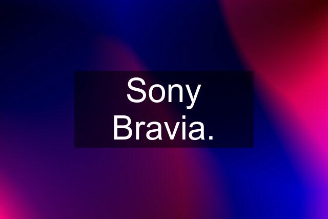 Sony Bravia.