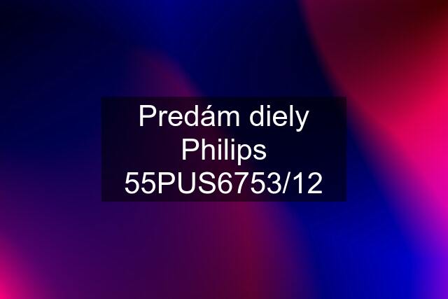 Predám diely Philips 55PUS6753/12