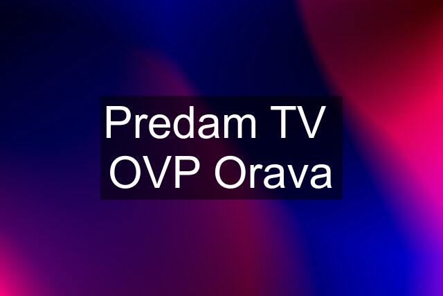 Predam TV  OVP Orava