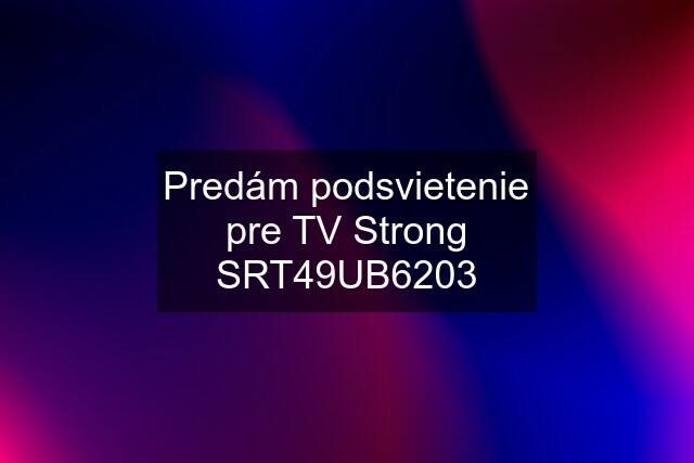 Predám podsvietenie pre TV Strong SRT49UB6203