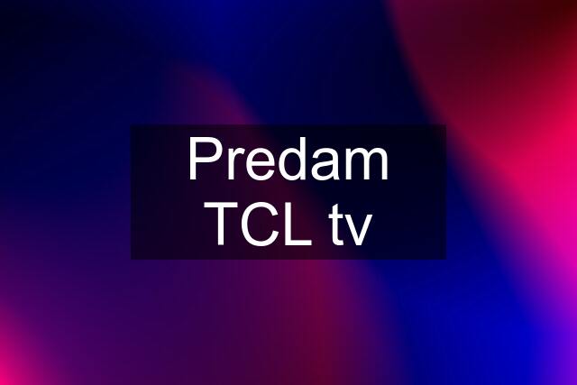 Predam TCL tv