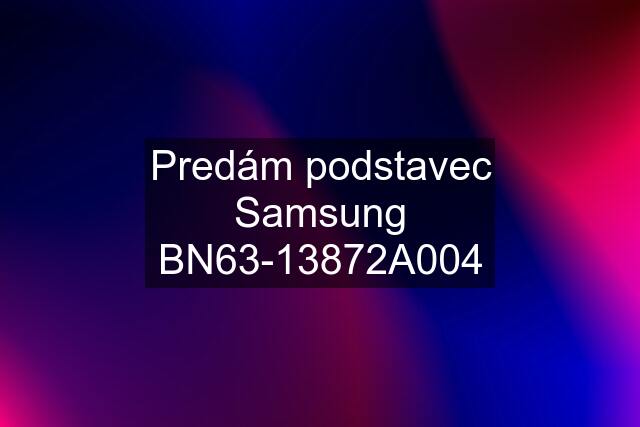 Predám podstavec Samsung BN63-13872A004