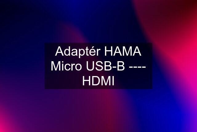 Adaptér HAMA Micro USB-B ---- HDMI