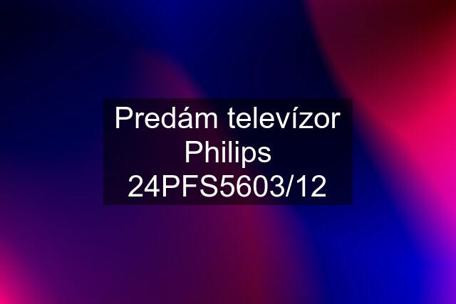 Predám televízor Philips 24PFS5603/12