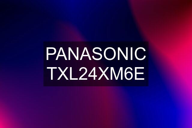 PANASONIC TXL24XM6E