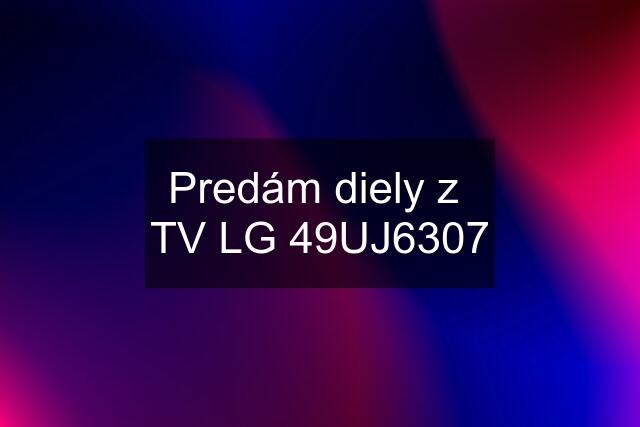 Predám diely z  TV LG 49UJ6307